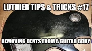 Luthier's Tips & Tricks # 17 - Removing dents from a guitar body