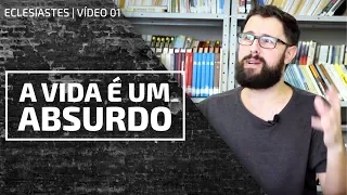 A Vida é Um Absurdo! - Eclesiastes 1 e 2 | Vídeo 01