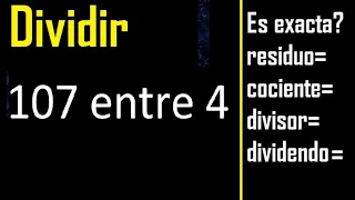 Dividir 107 entre 4 , residuo , es exacta o inexacta la division , cociente dividendo divisor ?