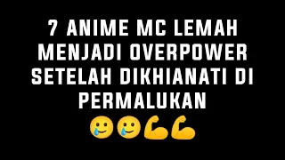 7 ANIME MC LEMAH MENJADI OVERPOWER SETELAH DIKHIANATI DI PERMALUKAN | anime isekai