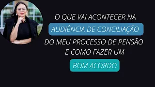 Aula 1 - Audiência de conciliação em processo de pensão alimentícia e como fazer um bom acordo