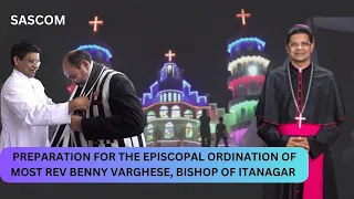 PREPARATION FOR THE EPISCOPAL ORDINATION OF MOST REV BENNY VARGHESE, BISHOP OF ITANAGAR