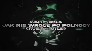 kuban ft. szpaku - jak nie wrócę po północy (Cruisy Bootleg)