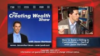 Creating Wealth #47 - How to Make a Killing In Commodities...Sort of, with Jason Hartman