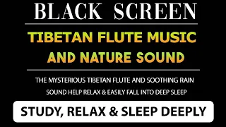Captivating Tibetan Flute Music & Soothing Rain Sounds Helps Relaxation & Deep Sleep || Black Screen