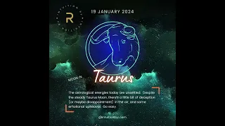 FRIDAY 19 JANUARY 2024 : MOON IN TAURUS