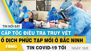 Tin tức Covid-19 mới nhất tối 16/8 | Dich Virus Corona Việt Nam và thế giới hôm nay | FBNC