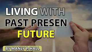 Manly P  Hall - Living with the Past Present and Future