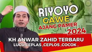 KH ANWAR ZAHID TERBARU 2024 / RIYOYO GAWE AJANG PAMER / LUCU POL