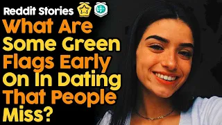 What Are Some Green Flags Early On In Dating That People Miss?