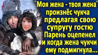 Моя жена, твоя жена, - произнёс чукча, протягивая руку своему гостю... Гость был в шоке...