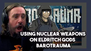 Vet Reacts to Using Nuclear Weapons on Eldritch Gods | BAROTRAUMA By RubixRaptor