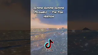 Gimme Gimme Gimme (Slowed) - Tik Tok version