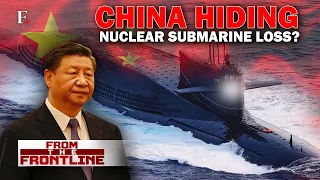 The Case of China’s Nuclear Submarine, is Beijing Hiding A “Crash”? | From the Frontline