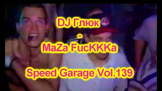 DJ Глюк (DJ Gluk) - MaZa FucKKKa Speed Garage Vol. 139 (Bassline/Speed Garage)