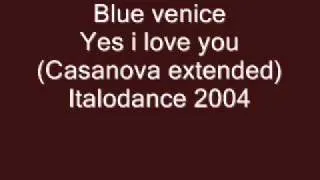 Blue venice - Yes i love you (Casanova extended) Italodance 2004.wmv