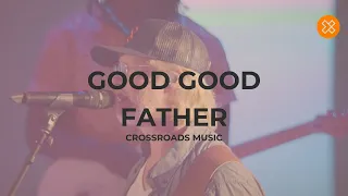 Good Good Father - Crossroads Music