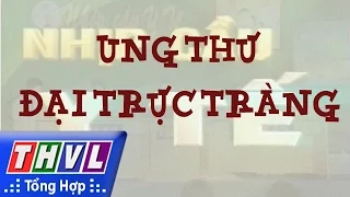 THVL | Nhịp cầu y tế -  Kỳ 144: Ung thư đại trực tràng