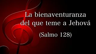 La bienaventuranza del que teme a Jehová (Salmo 128)