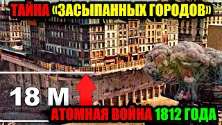 Это ЗАКОПАЛО весь мир после АТОМНОЙ ВОЙНЫ 1812 ГОДА.Тайна «засыпанных домов и городов».