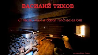 Василий Тихов  - О том, как в бане подменяют | Страшные истории на ночь