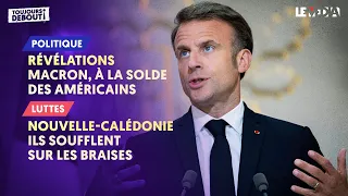 RÉVÉLATIONS : MACRON, À LA SOLDE DES AMÉRICAINS / NOUVELLE-CALÉDONIE : ILS SOUFFLENT SUR LES BRAISES