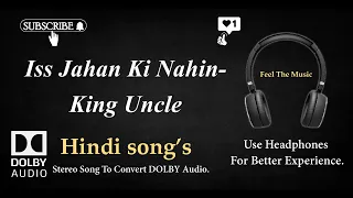 Iss Jahan Ki Nahin - -King Uncle - Dolby audio song