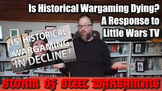 Is Historical Wargaming Dying? A Response to Little Wars TV | Storm of Steel Wargaming