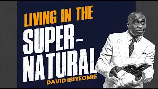 LIVING IN THE SUPERNATURAL   PART 2 - DAVID IBIYEOMIE