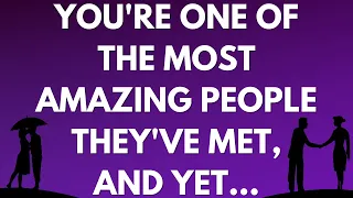 💌 You're one of the most amazing people they've met, and yet...