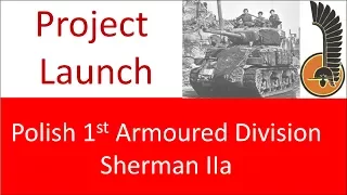 Project Launch: Polish 1st Armoured Division Sherman IIa