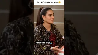 Iqra Aziz's love for her father