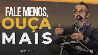 FALE MENOS, OUÇA MAIS - #DIEGOMENIN | SERMÃO