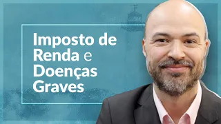 Imposto de Renda e Doenças Graves: Como Solicitar a Isenção?