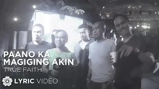 True Faith - Paano Ka Magiging Akin (Official Lyric Video)
