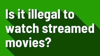 Is it illegal to watch streamed movies?