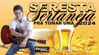 OSNIR ALVES - SERESTA SERTANEJA 2024 - SERESTA PRA TOMAR UMA - O MELHOR DA SERESTA