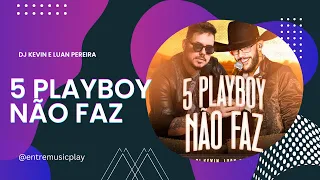 5 Playboy Não Faz - Dj Kevin e Luan Pereira