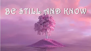 Be Still and Know | Worship Instrumental Music | Acknowledging God's presence