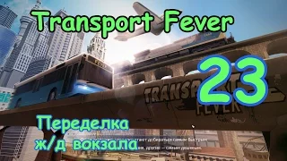 Transport Fever ● Серия 23 - Переделка ж/д вокзала