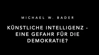 Künstliche Intelligenz - eine Gefahr für die Demokratie? am 01. Juni 2021 mit Michael W. Bader