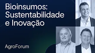 Bioinsumos e a transformação do agronegócio com sustentabilidade e inovação | AgroForum 2023