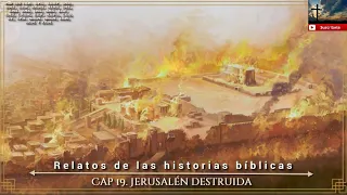 Relatos de historias bíblicas |P4 Rey de Israel-Cautiverio en Babilonia |Cap 19 Jerusalén destruida
