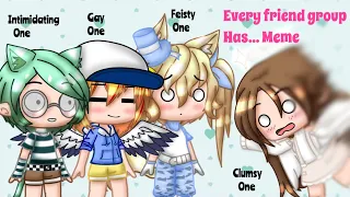 Every friend group has… || Gacha Club (ft. Irl friends) *no hate*