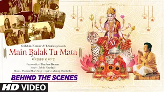 Behind The Scenes - Main Balak Tu Mata | Jubin Nautiyal | Gulshan Kumar | Manan B,Manoj M| Bhushan K