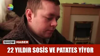 22 Yıldır sosis ve patates yiyor