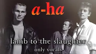 a-ha - Lamb to the Slaughter (Only Vocals)