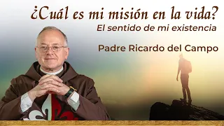 Paz Interior ¿Cuál es mi misión en la vida? Sentido de mi existencia. Padre Ricardo del Campo