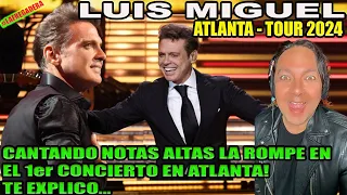 LUIS MIGUEL 1er show ATLANTA TOUR 2024 - CON SUS NOTAS ALTAS LA ROMPE Y LOS CONQUISTA! TE EXPLICO...