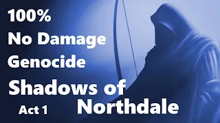 100%, No Damage, Genocide | Shadows of Northdale: Act 1 | No Commentary